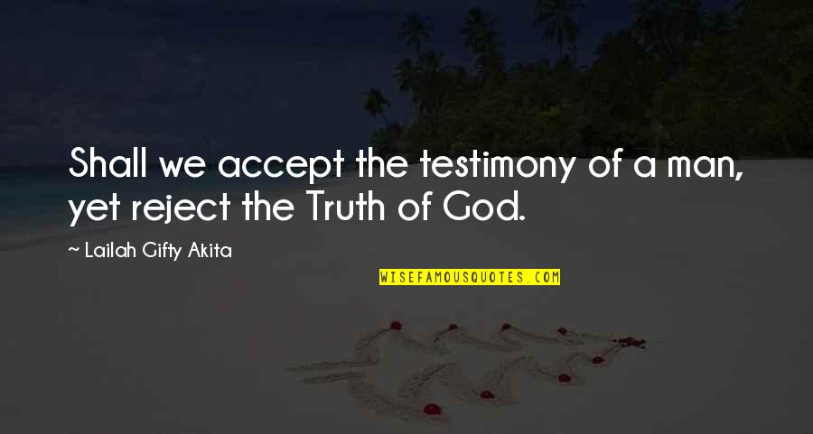 A Testimony Quotes By Lailah Gifty Akita: Shall we accept the testimony of a man,