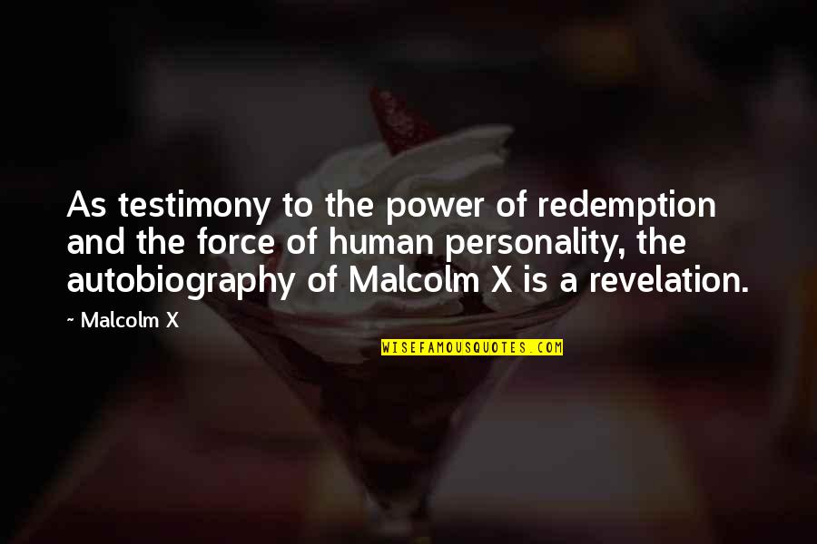 A Testimony Quotes By Malcolm X: As testimony to the power of redemption and