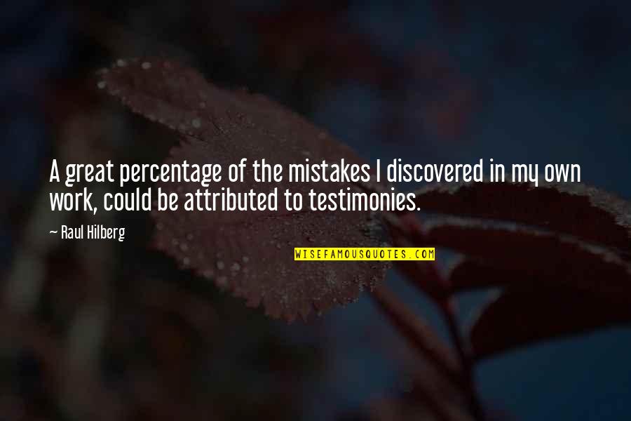 A Testimony Quotes By Raul Hilberg: A great percentage of the mistakes I discovered