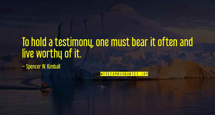 A Testimony Quotes By Spencer W. Kimball: To hold a testimony, one must bear it