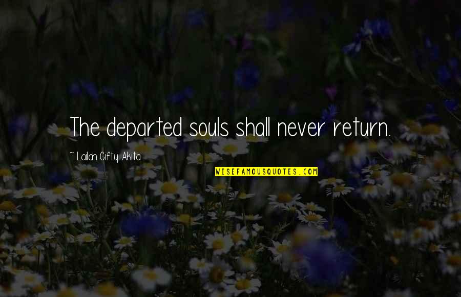 A Texts Pretty Little Liars Quotes By Lailah Gifty Akita: The departed souls shall never return.