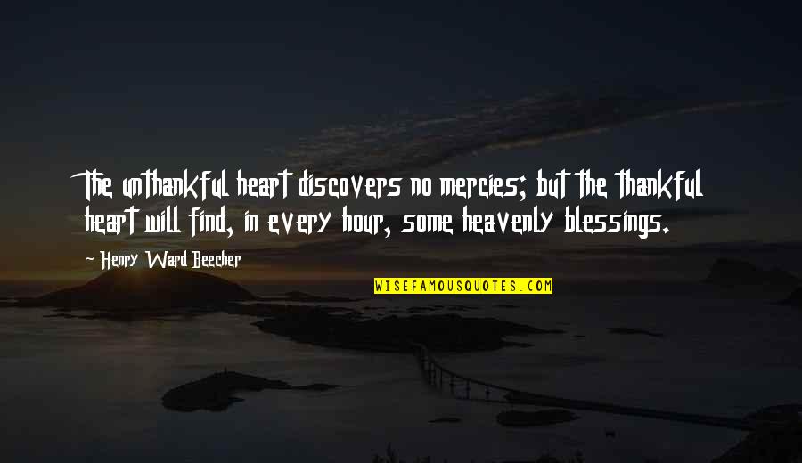 A Thankful Heart Quotes By Henry Ward Beecher: The unthankful heart discovers no mercies; but the