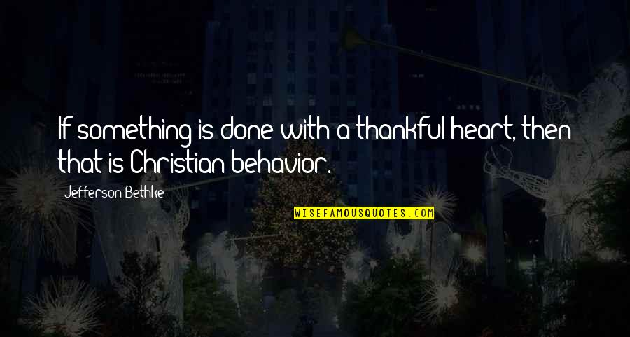 A Thankful Heart Quotes By Jefferson Bethke: If something is done with a thankful heart,