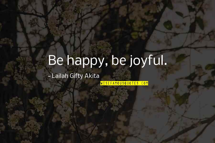 A Thankful Heart Quotes By Lailah Gifty Akita: Be happy, be joyful.