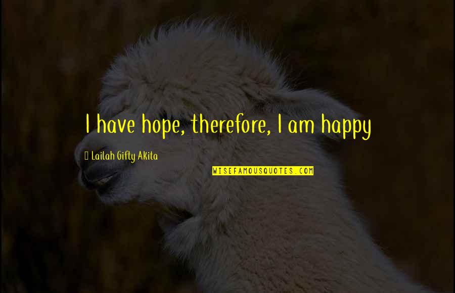 A Thankful Heart Quotes By Lailah Gifty Akita: I have hope, therefore, I am happy