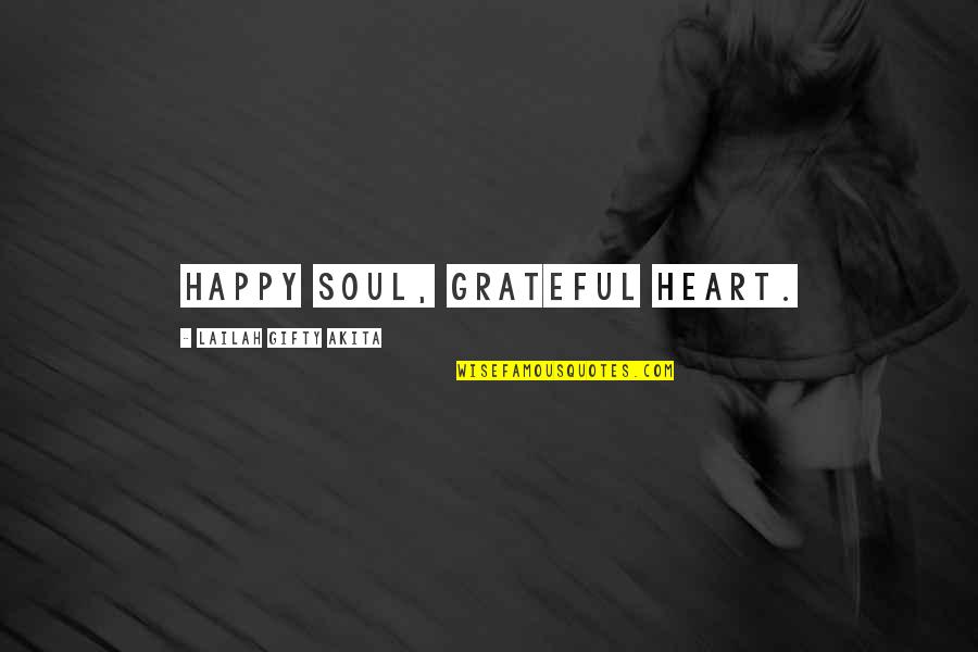 A Thankful Heart Quotes By Lailah Gifty Akita: Happy soul, grateful heart.