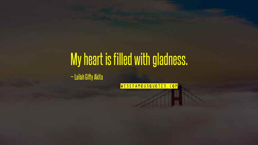 A Thankful Heart Quotes By Lailah Gifty Akita: My heart is filled with gladness.
