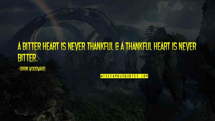 A Thankful Heart Quotes By Orrin Woodward: A bitter heart is never thankful & a