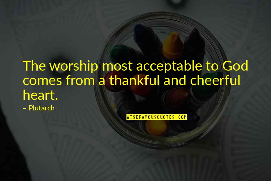 A Thankful Heart Quotes By Plutarch: The worship most acceptable to God comes from