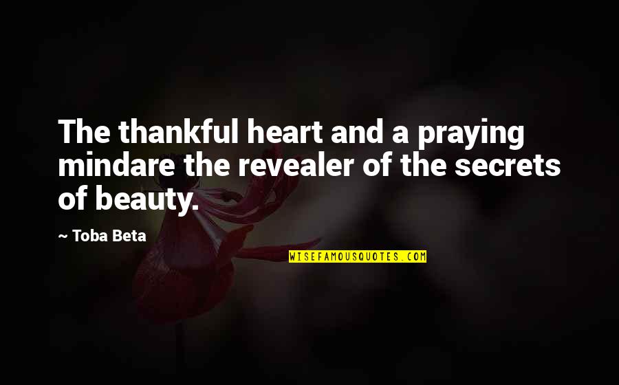 A Thankful Heart Quotes By Toba Beta: The thankful heart and a praying mindare the