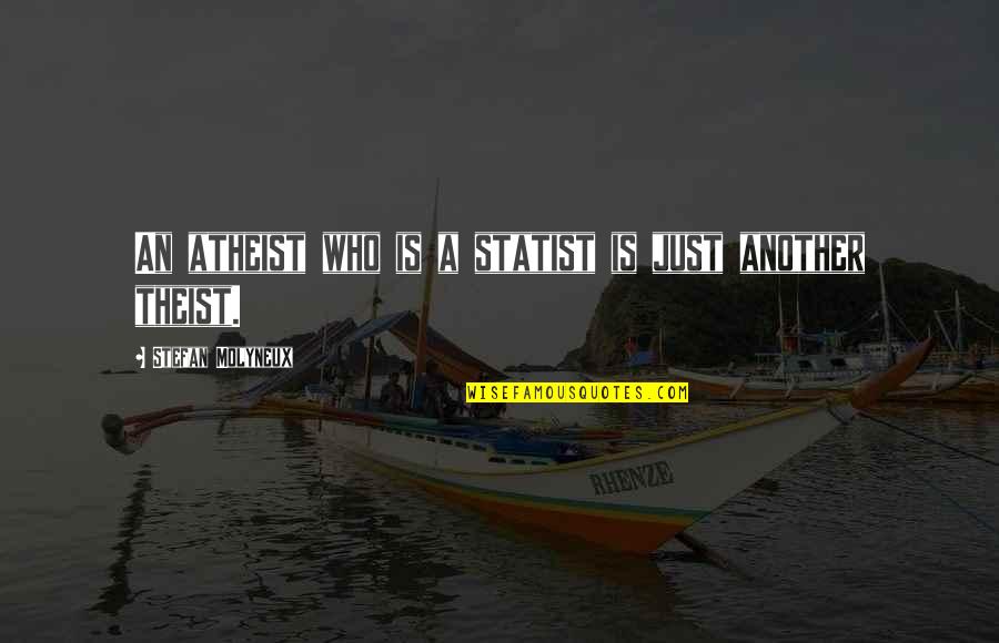 A Theist Quotes By Stefan Molyneux: An atheist who is a statist is just A Theist Quotes By Stefan Molyneux: An atheist who is a statist is just