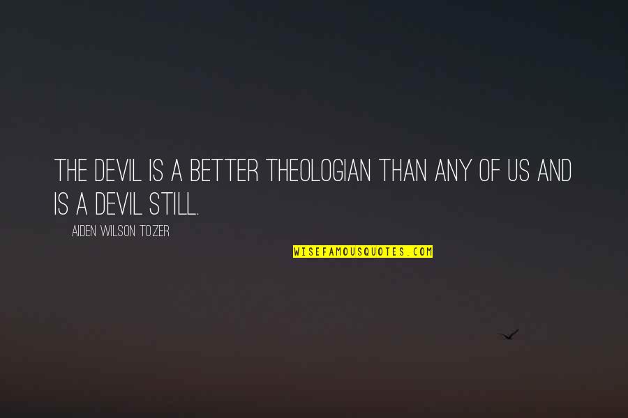 A Theologian Quotes By Aiden Wilson Tozer: The devil is a better theologian than any A Theologian Quotes By Aiden Wilson Tozer: The devil is a better theologian than any