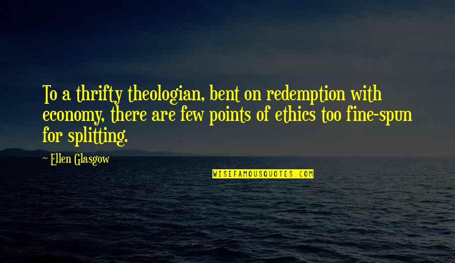 A Theologian Quotes By Ellen Glasgow: To a thrifty theologian, bent on redemption with A Theologian Quotes By Ellen Glasgow: To a thrifty theologian, bent on redemption with