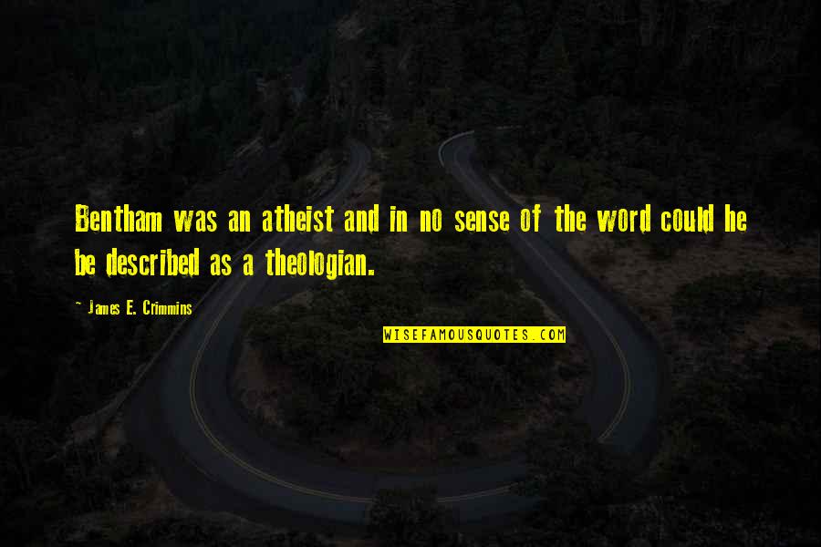 A Theologian Quotes By James E. Crimmins: Bentham was an atheist and in no sense A Theologian Quotes By James E. Crimmins: Bentham was an atheist and in no sense