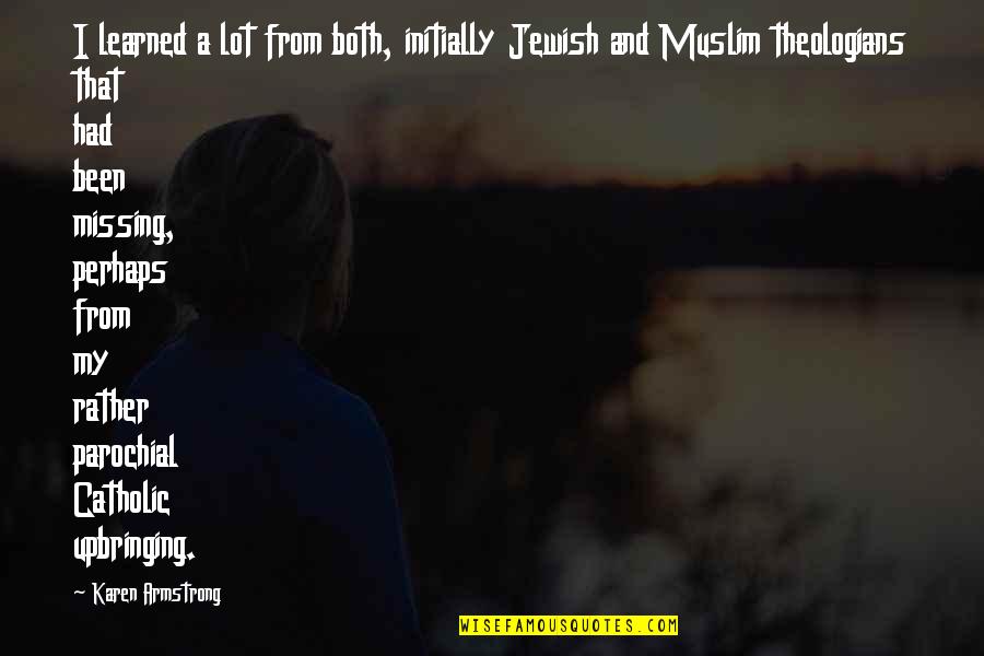 A Theologian Quotes By Karen Armstrong: I learned a lot from both, initially Jewish A Theologian Quotes By Karen Armstrong: I learned a lot from both, initially Jewish