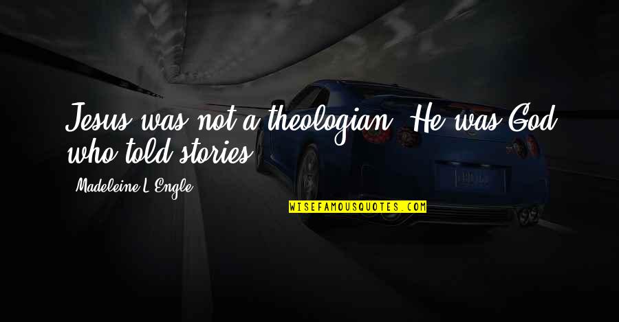 A Theologian Quotes By Madeleine L'Engle: Jesus was not a theologian. He was God A Theologian Quotes By Madeleine L'Engle: Jesus was not a theologian. He was God