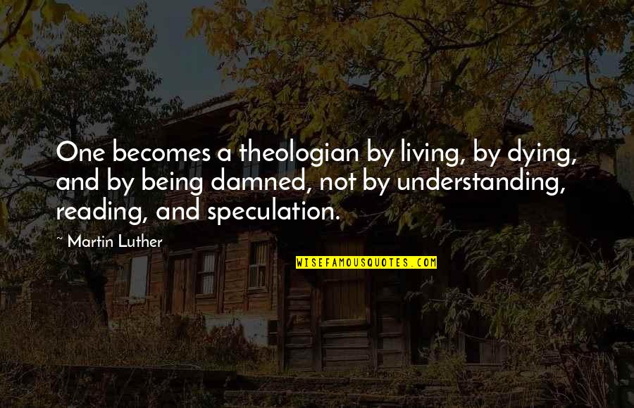 A Theologian Quotes By Martin Luther: One becomes a theologian by living, by dying, A Theologian Quotes By Martin Luther: One becomes a theologian by living, by dying,