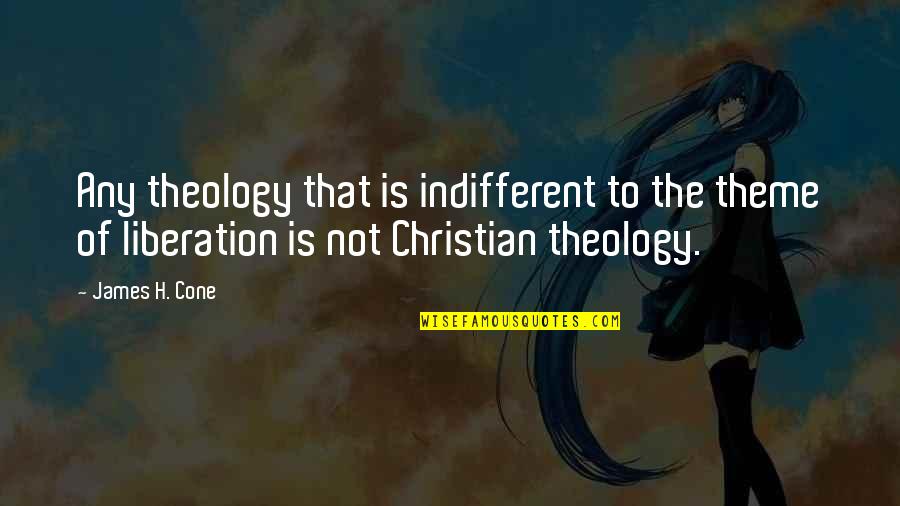 A Theology Of Liberation Quotes By James H. Cone: Any theology that is indifferent to the theme