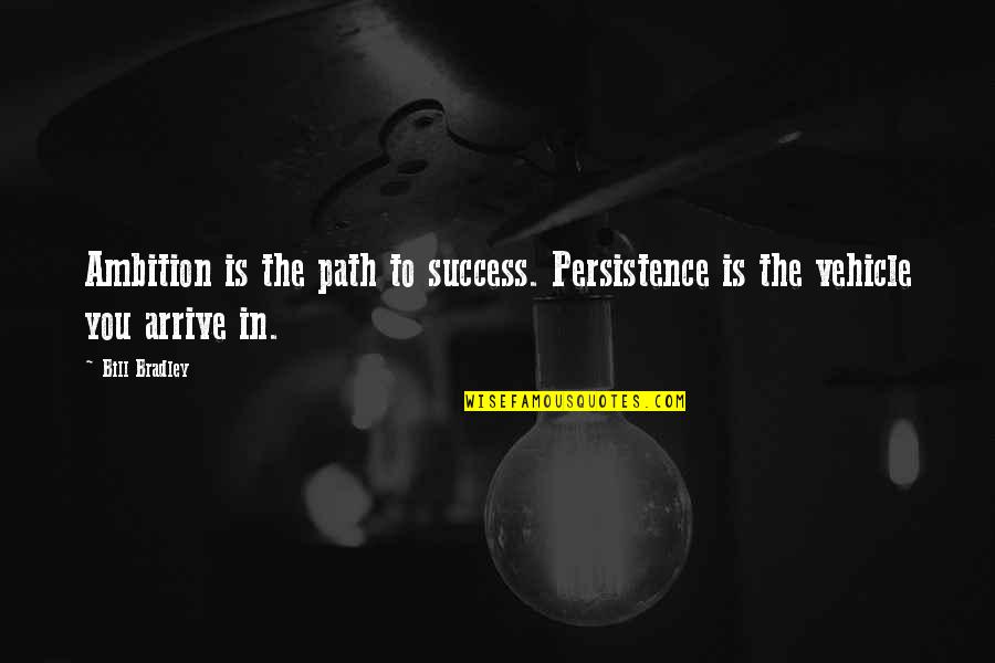 A Thief Is A Thief Picture Photo Quotes By Bill Bradley: Ambition is the path to success. Persistence is