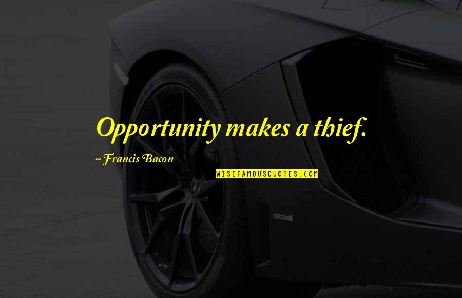 A Thief Quotes By Francis Bacon: Opportunity makes a thief.