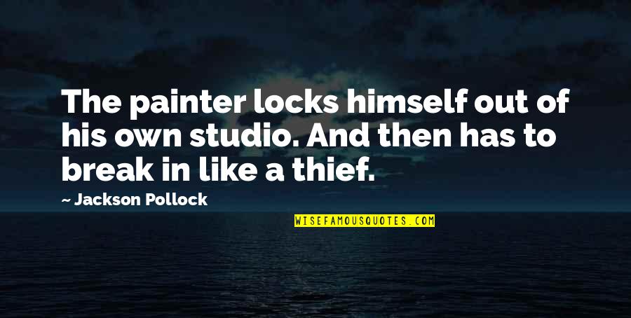 A Thief Quotes By Jackson Pollock: The painter locks himself out of his own