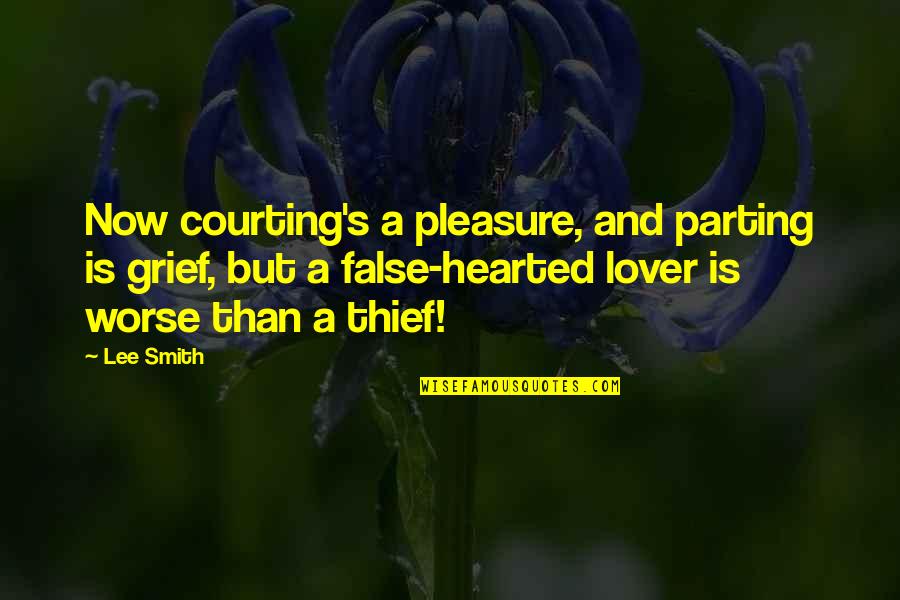 A Thief Quotes By Lee Smith: Now courting's a pleasure, and parting is grief,