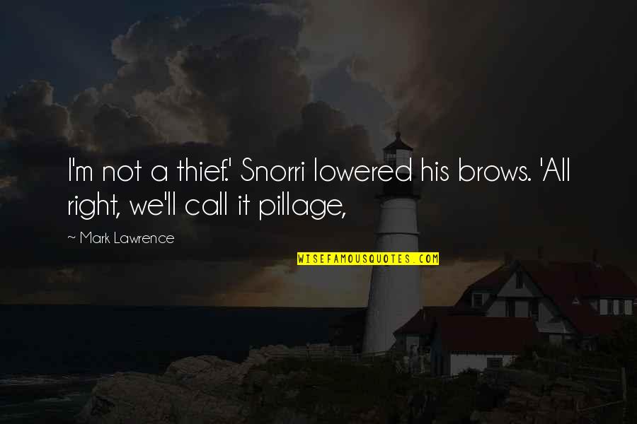 A Thief Quotes By Mark Lawrence: I'm not a thief.' Snorri lowered his brows.