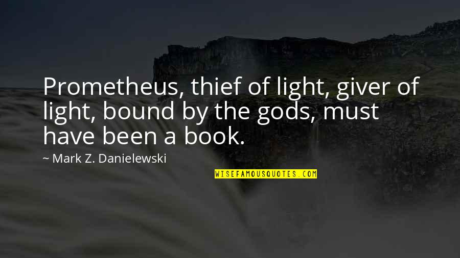 A Thief Quotes By Mark Z. Danielewski: Prometheus, thief of light, giver of light, bound