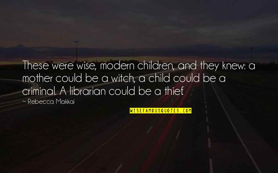 A Thief Quotes By Rebecca Makkai: These were wise, modern children, and they knew: