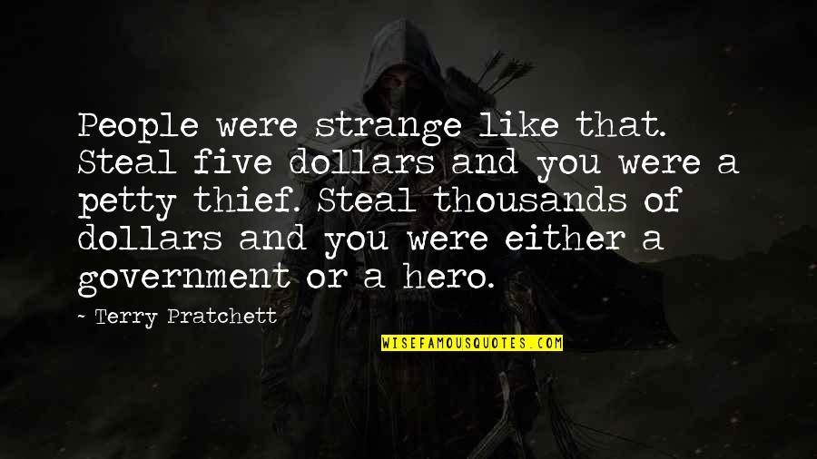 A Thief Quotes By Terry Pratchett: People were strange like that. Steal five dollars