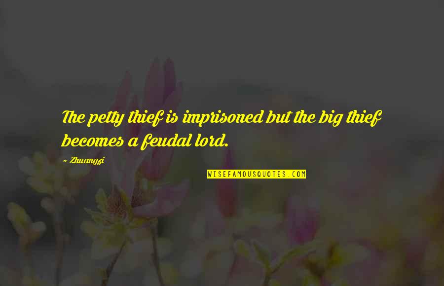 A Thief Quotes By Zhuangzi: The petty thief is imprisoned but the big