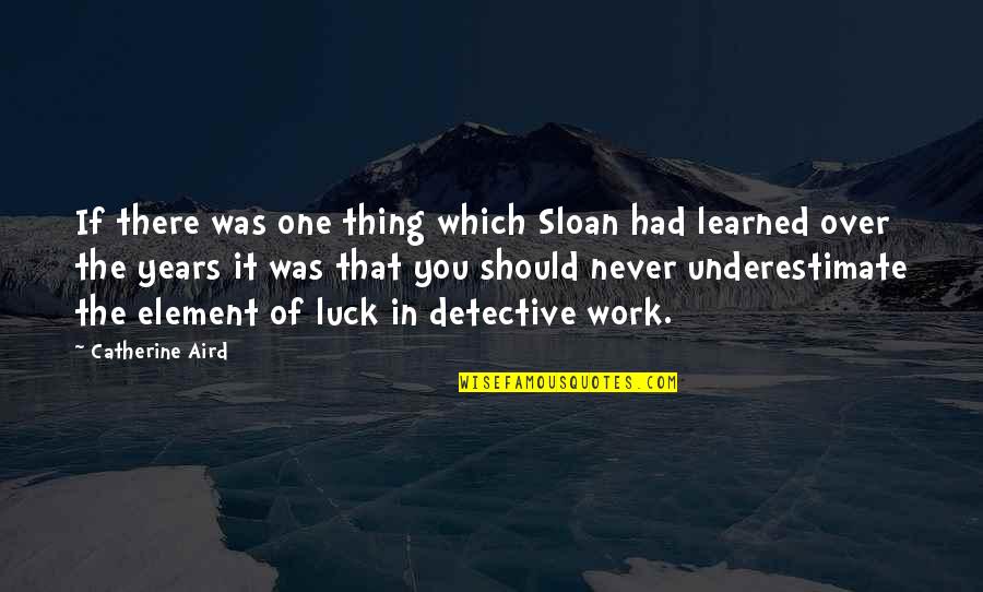 A Thing Is Never Learned Quotes By Catherine Aird: If there was one thing which Sloan had
