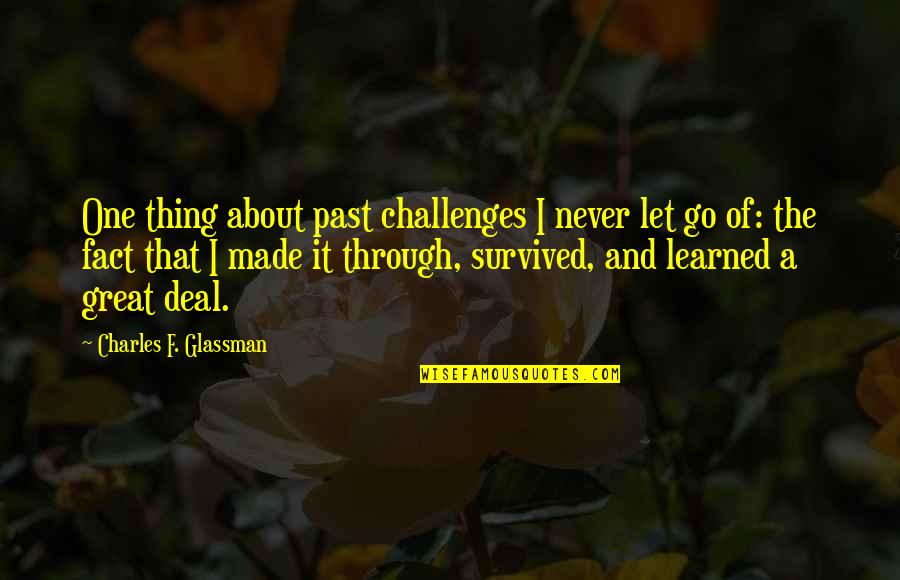A Thing Is Never Learned Quotes By Charles F. Glassman: One thing about past challenges I never let