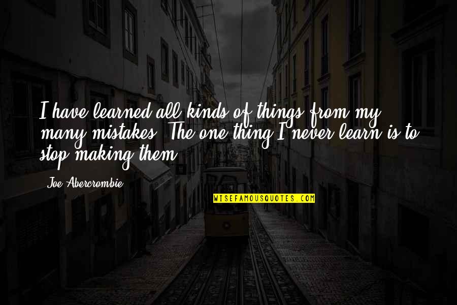 A Thing Is Never Learned Quotes By Joe Abercrombie: I have learned all kinds of things from