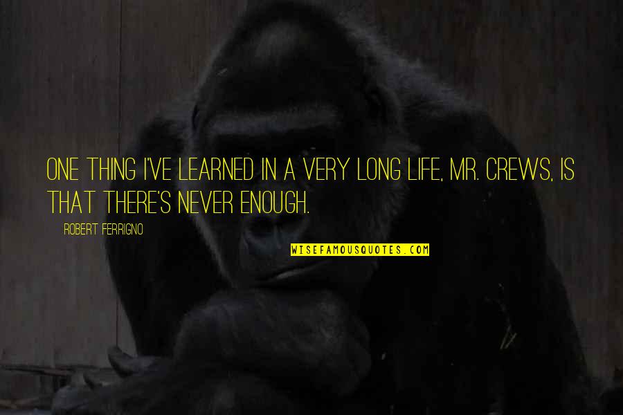 A Thing Is Never Learned Quotes By Robert Ferrigno: One thing I've learned in a very long