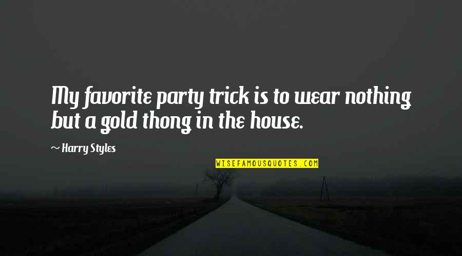 A Thong Quotes By Harry Styles: My favorite party trick is to wear nothing
