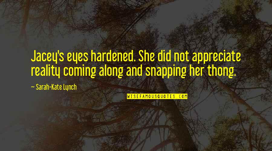 A Thong Quotes By Sarah-Kate Lynch: Jacey's eyes hardened. She did not appreciate reality