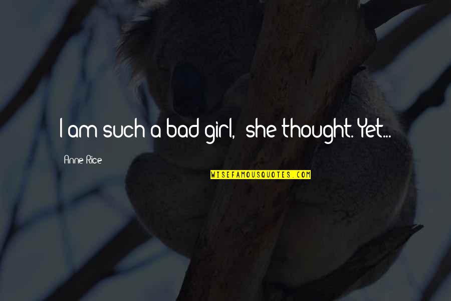 A Thought Quotes By Anne Rice: I am such a bad girl," she thought.