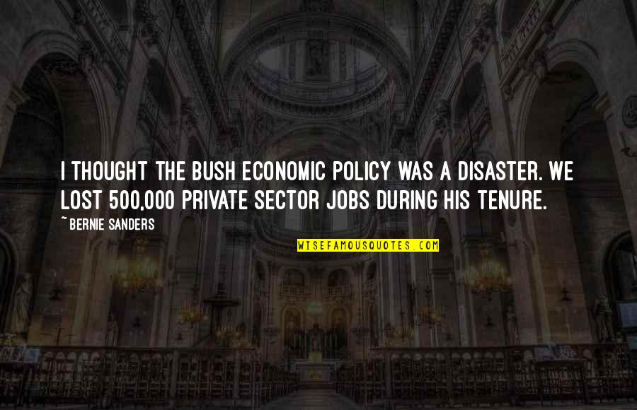 A Thought Quotes By Bernie Sanders: I thought the Bush economic policy was a