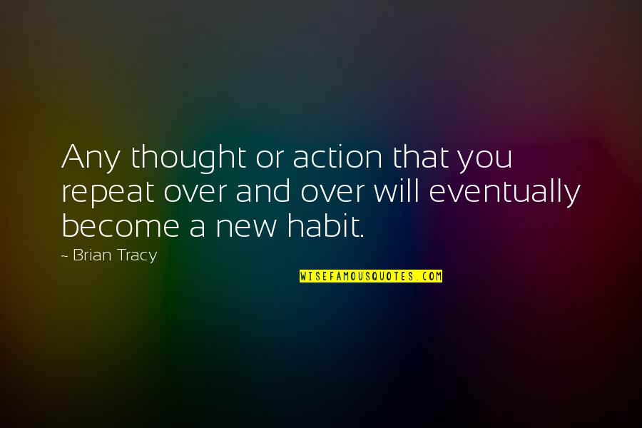A Thought Quotes By Brian Tracy: Any thought or action that you repeat over