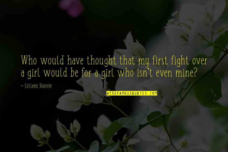 A Thought Quotes By Colleen Hoover: Who would have thought that my first fight