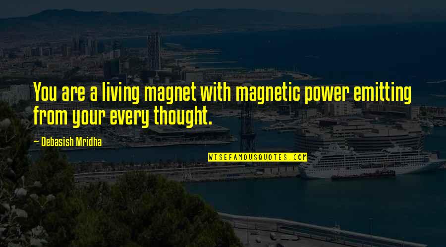 A Thought Quotes By Debasish Mridha: You are a living magnet with magnetic power