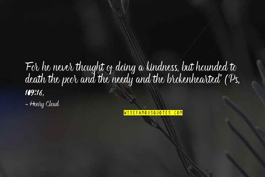 A Thought Quotes By Henry Cloud: For he never thought of doing a kindness,