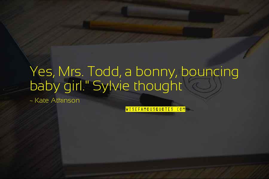 A Thought Quotes By Kate Atkinson: Yes, Mrs. Todd, a bonny, bouncing baby girl."