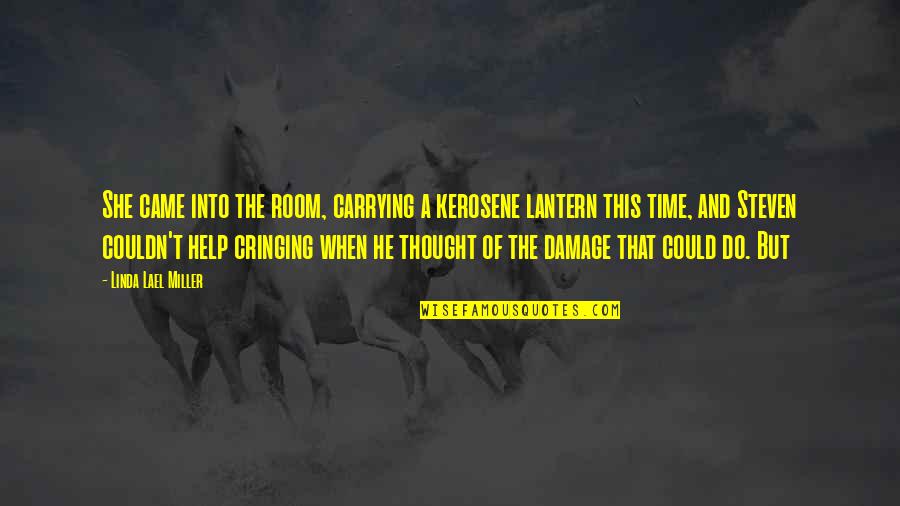 A Thought Quotes By Linda Lael Miller: She came into the room, carrying a kerosene