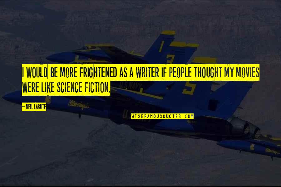 A Thought Quotes By Neil LaBute: I would be more frightened as a writer