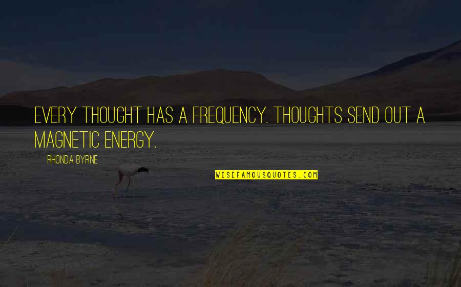 A Thought Quotes By Rhonda Byrne: Every thought has a frequency. Thoughts send out