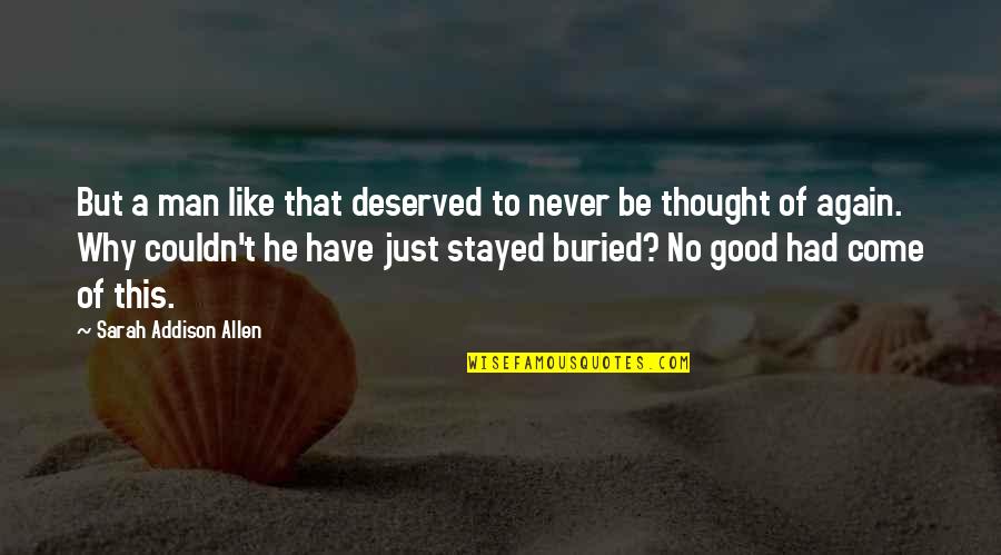 A Thought Quotes By Sarah Addison Allen: But a man like that deserved to never