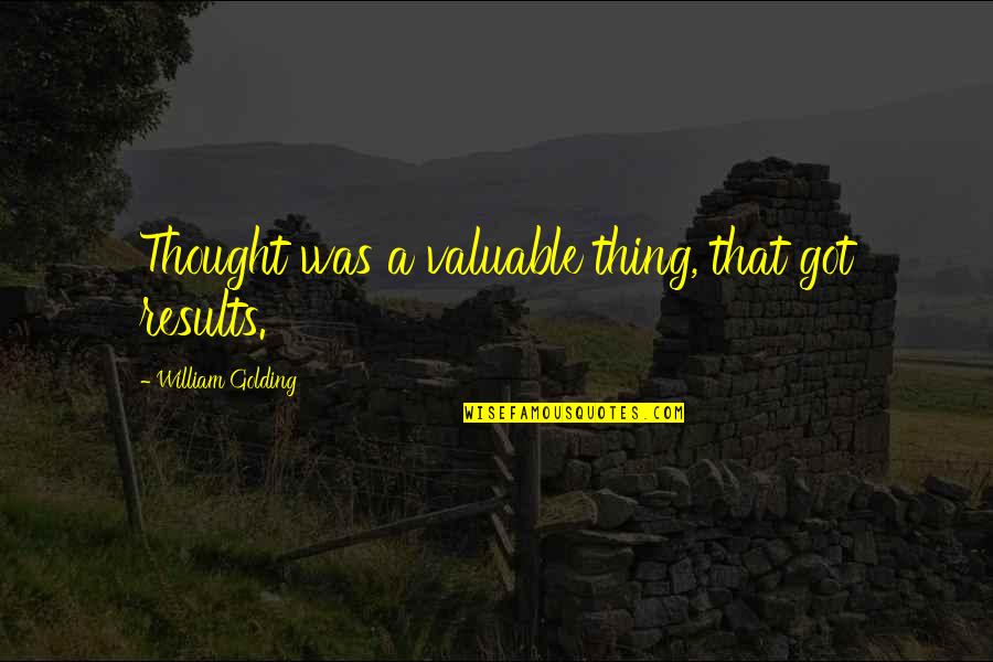 A Thought Quotes By William Golding: Thought was a valuable thing, that got results.