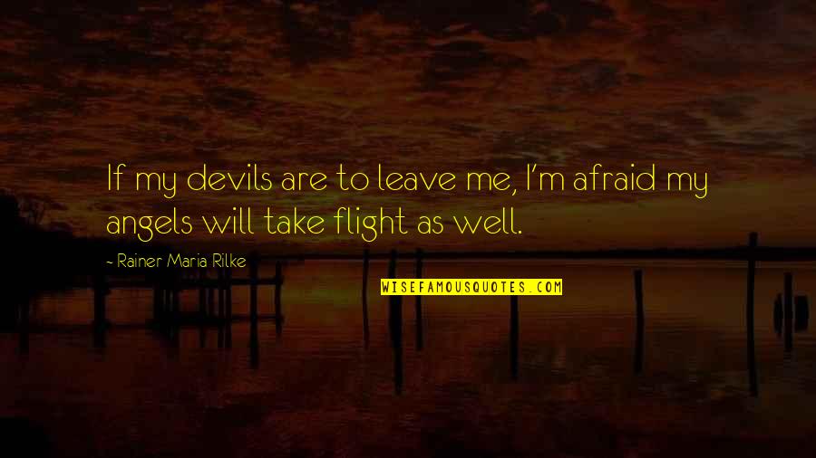 A Thousand Acres Quotes By Rainer Maria Rilke: If my devils are to leave me, I'm